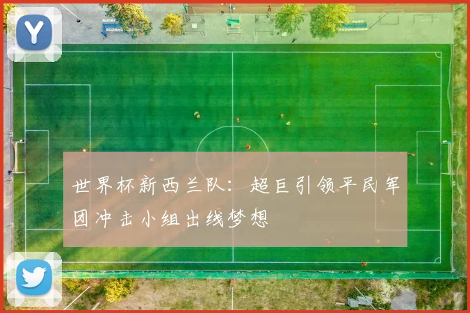 世界杯新西兰队：超巨引领平民军团冲击小组出线梦想