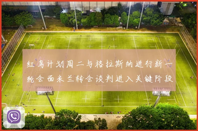 红鸟计划周二与格拉斯纳进行新一轮会面米兰转会谈判进入关键阶段